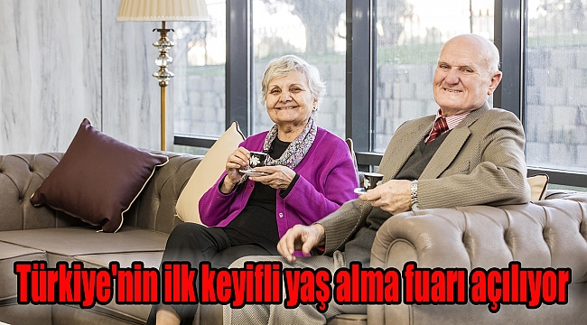  Türkiye'nin ilk keyifli yaş alma fuarı açılıyor