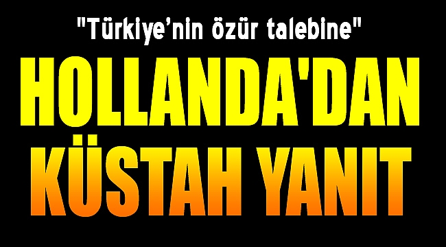 Türkiye'nin özür talebine Hollanda Başbakanı'ndan küstah yanıt!