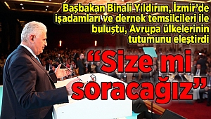 Başbakan'dan Avrupa ülkelerine: "Size mi soracağız"