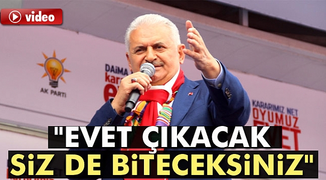 Başbakan Yıldırım: "Evet çıkacak, siz de biteceksiniz"