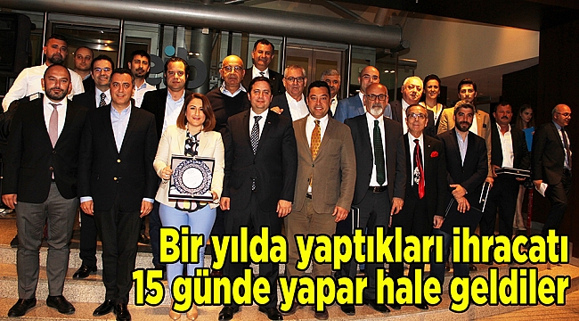 Bir yılda yaptıkları ihracatı 15 günde yapar hale geldiler