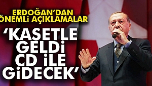 Cumhurbaşkanı Erdoğan: 'Kasetle geldi, CD ile gidecek'