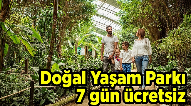 Doğal Yaşam Parkı 7 gün ücretsiz