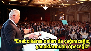 “Evet çıkarsa onları da çağıracağız, yanaklarından öpeceğiz” 