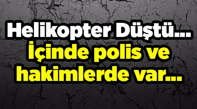 Helikopter Düştü.. İçinde polis ve hakimde var...