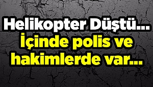 Helikopter Düştü.. İçinde polis ve hakimde var...