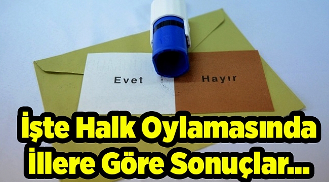 İşte Halk Oylamasında İllere Göre Sonuçlar...