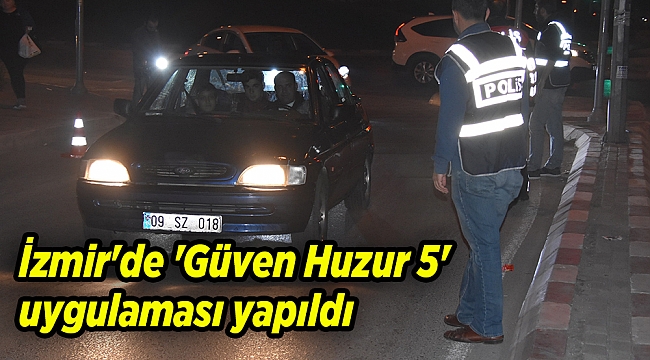 İzmir'de 'Güven Huzur 5' uygulaması yapıldı