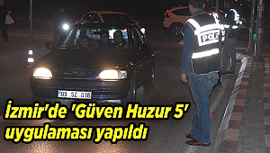 İzmir'de 'Güven Huzur 5' uygulaması yapıldı