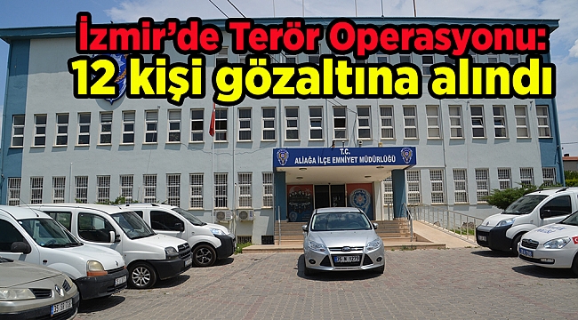 İzmir’de Terör Operasyonu: 12 kişi gözaltına alındı