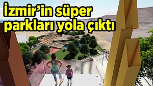 İzmir’in süper parkları yola çıktı