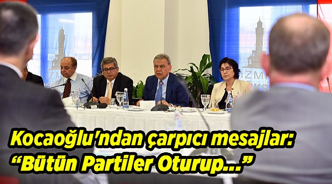 Kocaoğlu'ndan çarpıcı mesajlar: Oturacaklar bütün partiler...