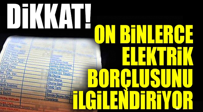 On binlerce elektrik borçlusunu ilgilendiriyor