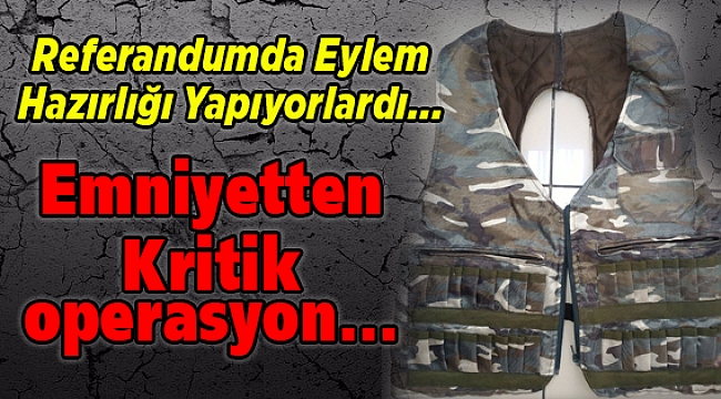 Referandumda Eylem Hazırlığı Yapıyorlardı... Emniyetten Kritik operasyon...