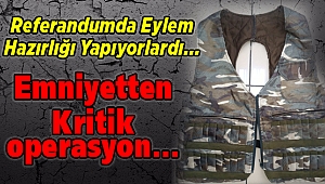 Referandumda Eylem Hazırlığı Yapıyorlardı... Emniyetten Kritik operasyon...