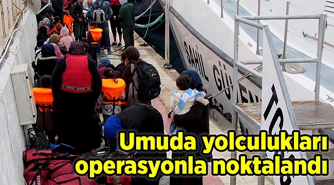 Umuda yolculukları operasyonla noktalandı