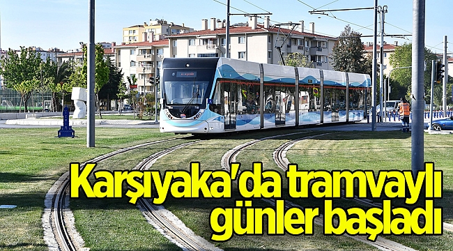 Ve Karşıyaka'da tramvaylı günler başladı