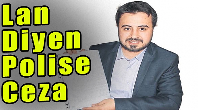 Lan diyen polise ceza