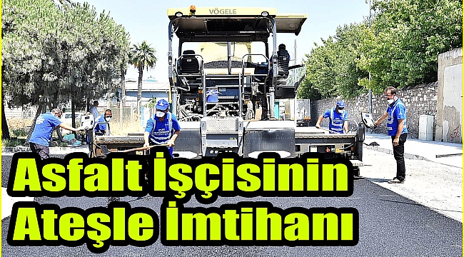 Asfalt işçisinin ateşle imtihanı