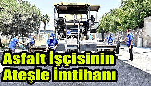 Asfalt işçisinin ateşle imtihanı