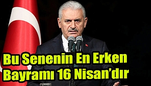 'Bu senenin en erken bayramı 16 Nisan'dır'