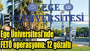 Ege Üniversitesi'nde FETÖ operasyonu: 12 gözaltı