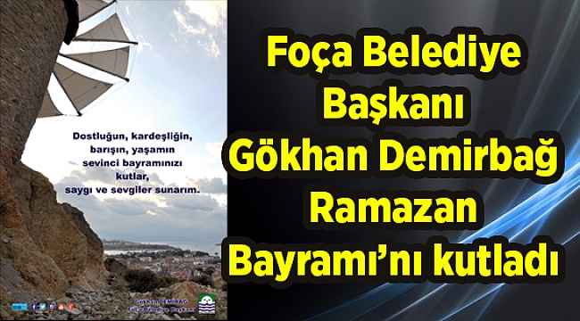 Foça Belediye Başkanı Gökhan Demirbağ Ramazan Bayramını Kutladı