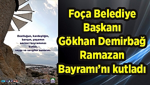 Foça Belediye Başkanı Gökhan Demirbağ Ramazan Bayramını Kutladı