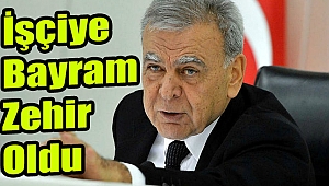 “İşçiye bayram zehir oldu”