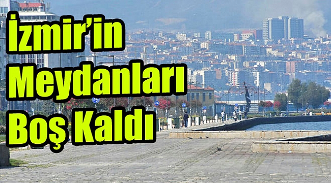 İzmir’in meydanları boş kaldı