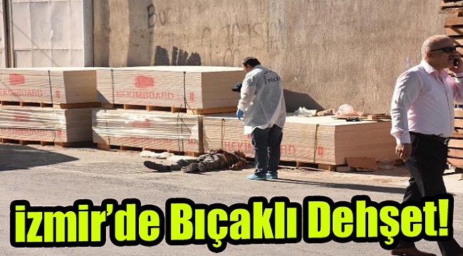 İzmir'in o ilçesinde bıçaklı dehşet!