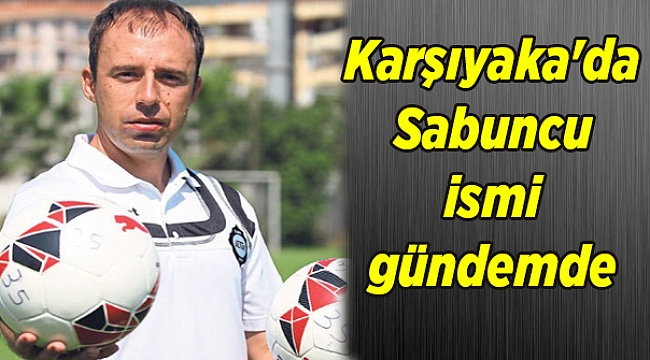 Karşıyaka'da Sabuncu ismi gündemde