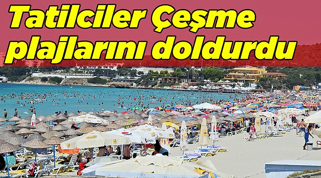 Tatilciler Çeşme plajlarını doldurdu