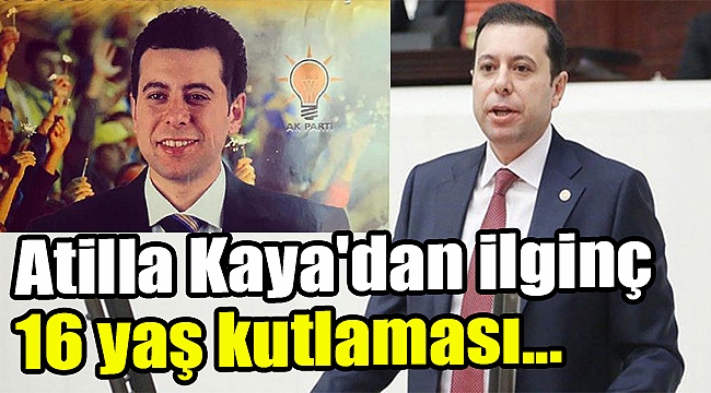 Atilla Kaya'dan ilginç 16 yaş kutlaması...