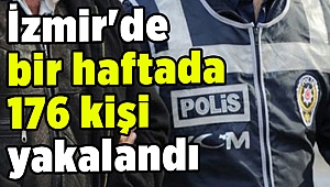 İzmir'de bir haftada 176 kişi yakalandı