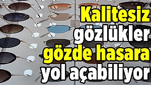 Kalitesiz gözlükler gözde hasara yol açabiliyor