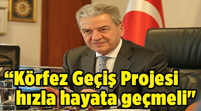 “Körfez Geçiş Projesi hızla hayata geçmeli"