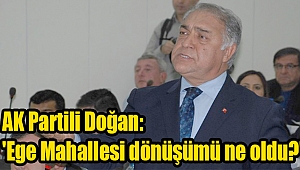 AK Partili Doğan: 'Ege Mahallesi dönüşümü ne oldu?'