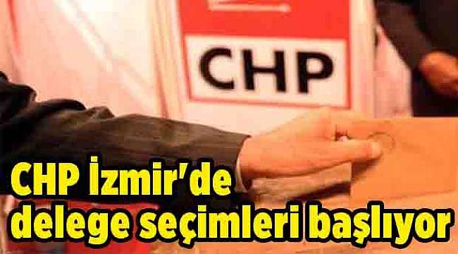 CHP İzmir'de delege seçimleri başlıyor