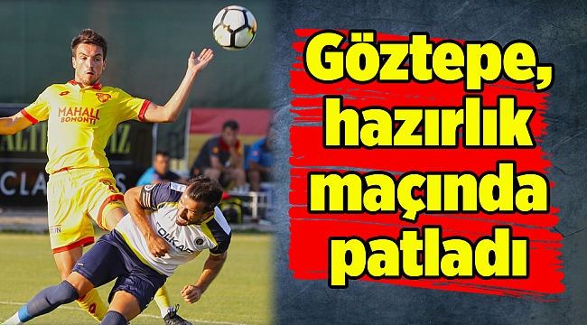 Göztepe, hazırlık maçında patladı