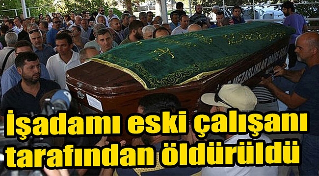 İşadamı eski çalışanı tarafından öldürüldü