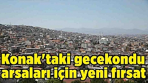 Konak'taki gecekondu arsaları için yeni fırsat