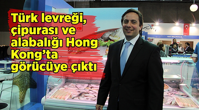 Türk levreği, çipurası ve alabalığı Hong Kong’ta görücüye çıktı