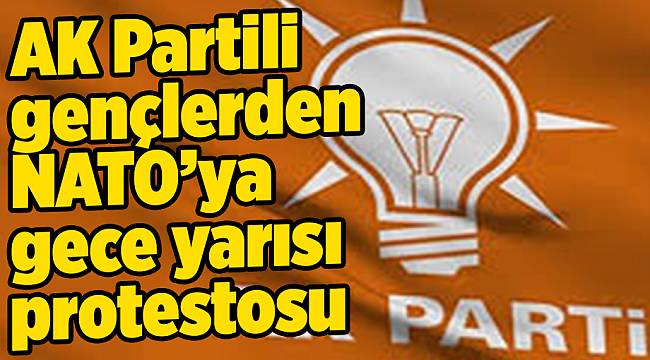 AK Partili gençlerden NATO’ya gece yarısı protestosu