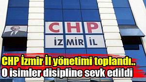 CHP İzmir İl yönetimi toplandı.. O isimler disipline sevk edildi