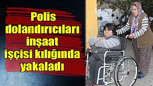  Polis dolandırıcıları inşaat işçisi kılığında yakaladı