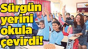 Sürgün yerini okula çevirdi!