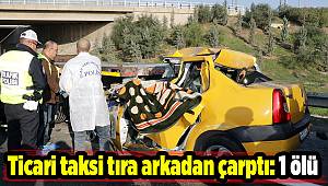 Ticari taksi tıra arkadan çarptı: 1 ölü 