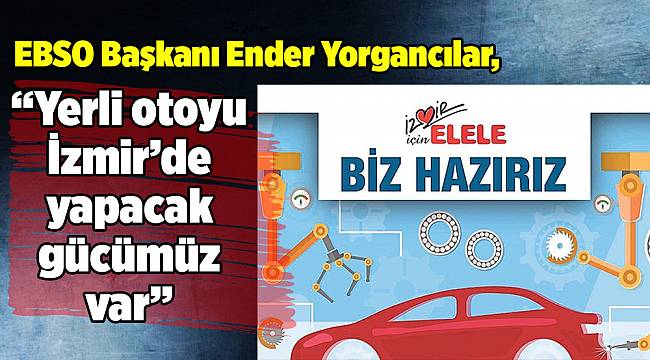 “Yerli otoyu İzmir’de yapacak gücümüz var”