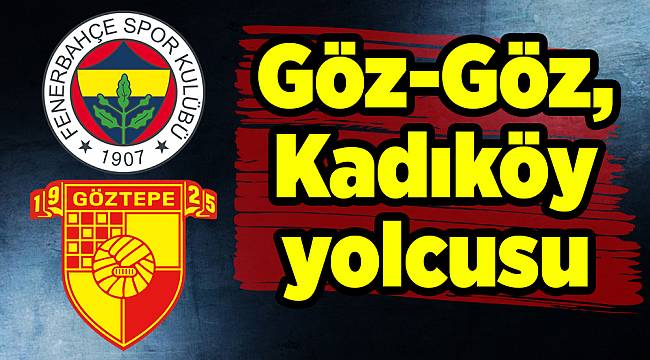 Göztepe, Fenerbahçe'ye konuk oluyor